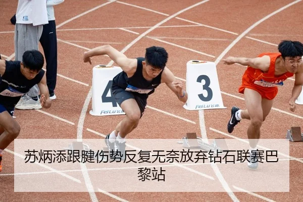 苏炳添跟腱伤势反复无奈放弃钻石联赛巴黎站